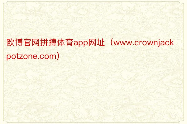 欧博官网拼搏体育app网址（www.crownjackpotzone.com）