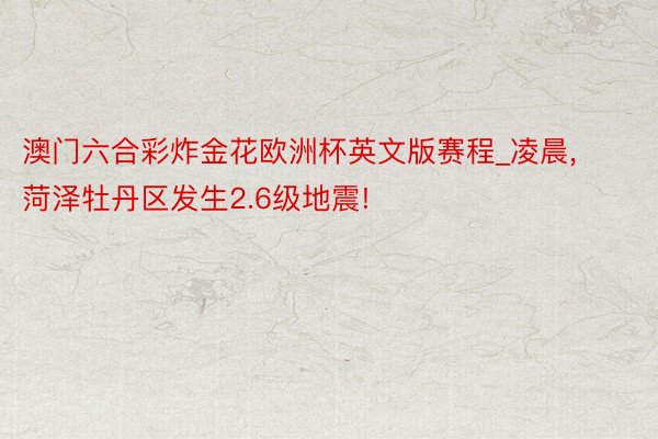 澳门六合彩炸金花欧洲杯英文版赛程_凌晨, 菏泽牡丹区发生2.6级地震!