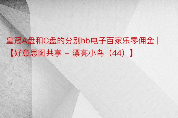 皇冠A盘和C盘的分别hb电子百家乐零佣金 | 【好意思图共享 - 漂亮小鸟(44)】